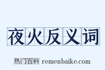 夜火反义词是什么意思的图片